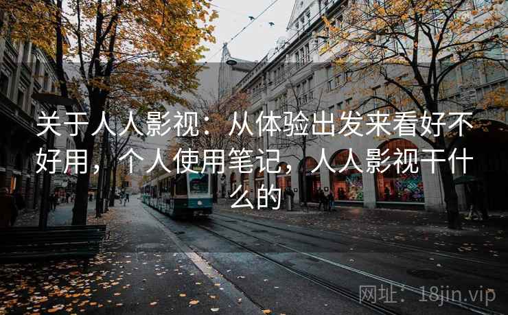 关于人人影视：从体验出发来看好不好用，个人使用笔记，人人影视干什么的